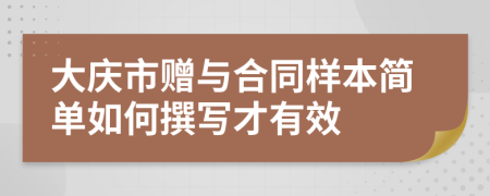 大庆市赠与合同样本简单如何撰写才有效