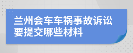 兰州会车车祸事故诉讼要提交哪些材料