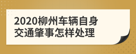 2020柳州车辆自身交通肇事怎样处理