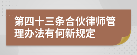 第四十三条合伙律师管理办法有何新规定