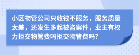 小区物管公司只收钱不服务，服务质量太差，还发生多起被盗案件，业主有权力拒交物管费吗拒交物管费吗？