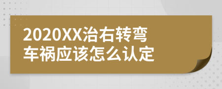 2020XX治右转弯车祸应该怎么认定