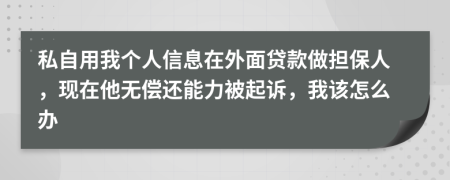 私自用我个人信息在外面贷款做担保人，现在他无偿还能力被起诉，我该怎么办