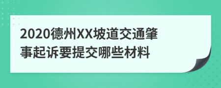 2020德州XX坡道交通肇事起诉要提交哪些材料