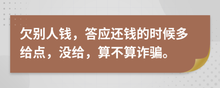 欠别人钱，答应还钱的时候多给点，没给，算不算诈骗。