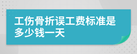 工伤骨折误工费标准是多少钱一天