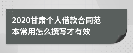 2020甘肃个人借款合同范本常用怎么撰写才有效