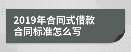 2019年合同式借款合同标准怎么写