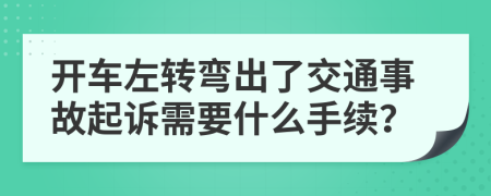 开车左转弯出了交通事故起诉需要什么手续？