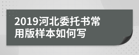 2019河北委托书常用版样本如何写