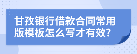 甘孜银行借款合同常用版模板怎么写才有效?