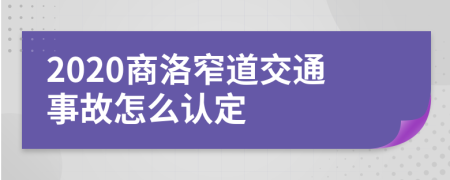 2020商洛窄道交通事故怎么认定