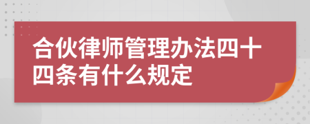 合伙律师管理办法四十四条有什么规定