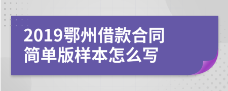 2019鄂州借款合同简单版样本怎么写