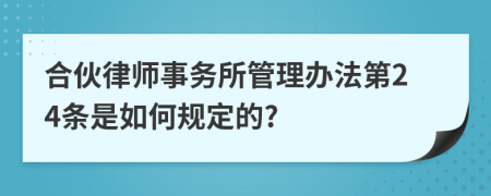 合伙律师事务所管理办法第24条是如何规定的?