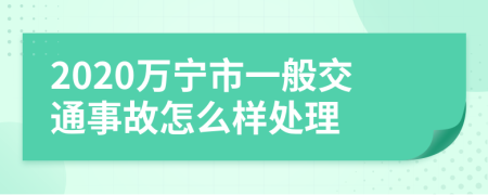 2020万宁市一般交通事故怎么样处理