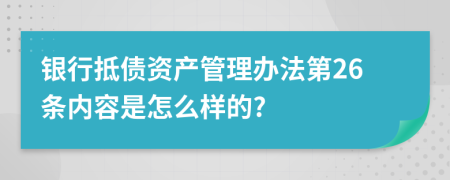 银行抵债资产管理办法第26条内容是怎么样的?