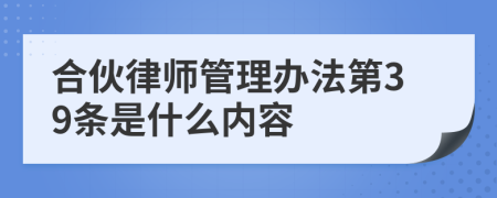 合伙律师管理办法第39条是什么内容