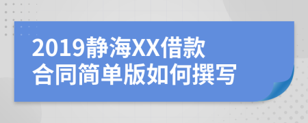 2019静海XX借款合同简单版如何撰写