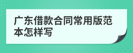 广东借款合同常用版范本怎样写