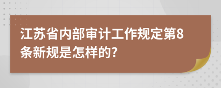 江苏省内部审计工作规定第8条新规是怎样的?