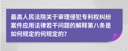 最高人民法院关于审理侵犯专利权纠纷案件应用法律若干问题的解释第八条是如何规定的何规定的？