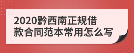 2020黔西南正规借款合同范本常用怎么写