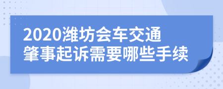 2020潍坊会车交通肇事起诉需要哪些手续