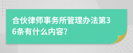 合伙律师事务所管理办法第36条有什么内容?