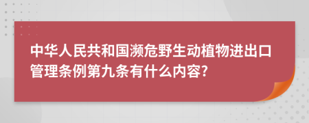 中华人民共和国濒危野生动植物进出口管理条例第九条有什么内容?