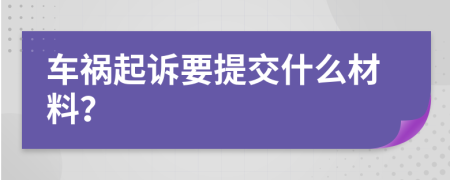 车祸起诉要提交什么材料？