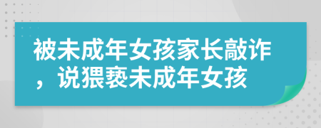 被未成年女孩家长敲诈，说猥亵未成年女孩