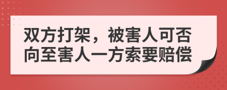 双方打架，被害人可否向至害人一方索要赔偿