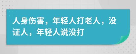 人身伤害，年轻人打老人，没证人，年轻人说没打