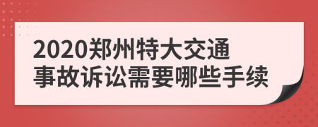 2020郑州特大交通事故诉讼需要哪些手续