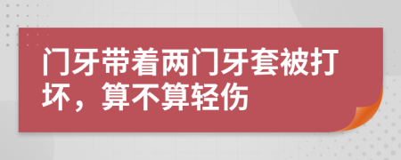 门牙带着两门牙套被打坏，算不算轻伤