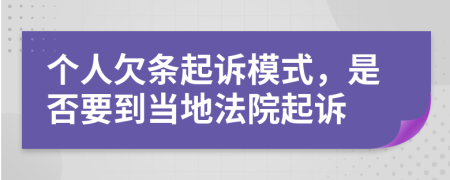 个人欠条起诉模式，是否要到当地法院起诉