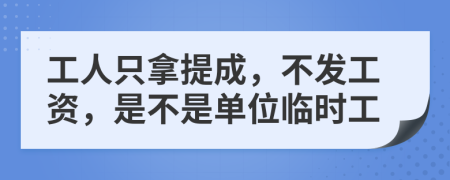 工人只拿提成，不发工资，是不是单位临时工