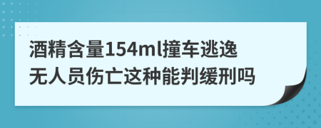 酒精含量154ml撞车逃逸无人员伤亡这种能判缓刑吗