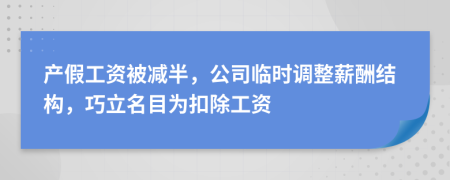 产假工资被减半，公司临时调整薪酬结构，巧立名目为扣除工资