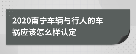 2020南宁车辆与行人的车祸应该怎么样认定