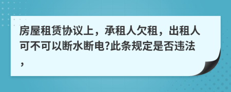 房屋租赁协议上，承租人欠租，出租人可不可以断水断电?此条规定是否违法，