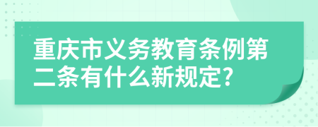 重庆市义务教育条例第二条有什么新规定?