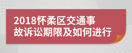 2018怀柔区交通事故诉讼期限及如何进行