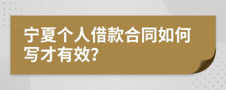 宁夏个人借款合同如何写才有效？