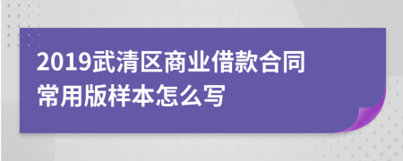 2019武清区商业借款合同常用版样本怎么写