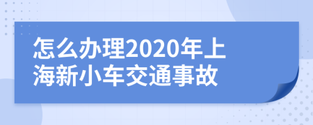 怎么办理2020年上海新小车交通事故