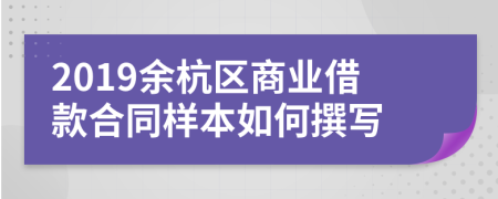 2019余杭区商业借款合同样本如何撰写