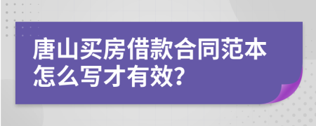 唐山买房借款合同范本怎么写才有效？