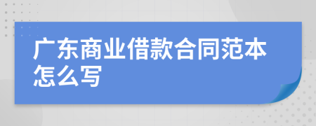 广东商业借款合同范本怎么写